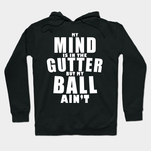 My mind is in the gutter, my ball ain't Hoodie by Tees4Elliott